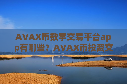 AVAX币数字交易平台app有哪些?AVAX币投资交易软件-第1张图片-币圈网 AVAX币数字交易平台app有哪些?AVAX币投资交易软件-第1张图片-币圈网