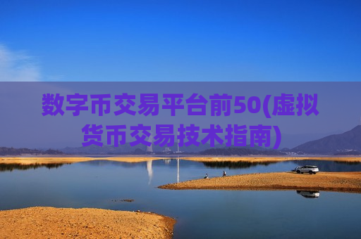 数字币交易平台前50(虚拟货币交易技术指南)-第1张图片-币圈网 数字币交易平台前50(虚拟货币交易技术指南)-第1张图片-币圈网