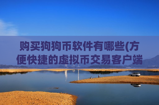购买狗狗币软件有哪些(方便快捷的虚拟币交易客户端)-第1张图片-币圈网 购买狗狗币软件有哪些(方便快捷的虚拟币交易客户端)-第1张图片-币圈网