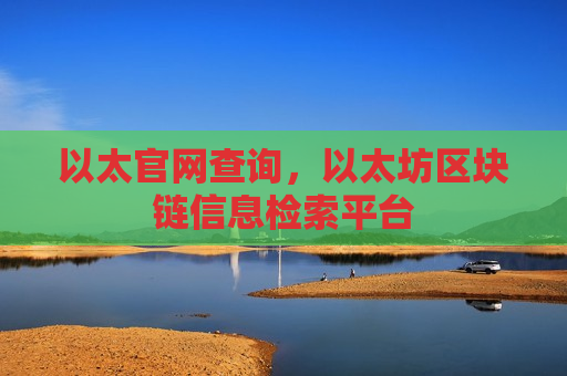以太官网查询,以太坊区块链信息检索平台-第1张图片-币圈网 以太官网查询,以太坊区块链信息检索平台-第1张图片-币圈网
