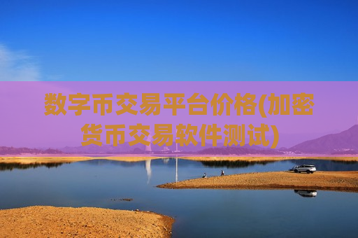 数字币交易平台价格(加密货币交易软件测试)-第1张图片-币圈网
