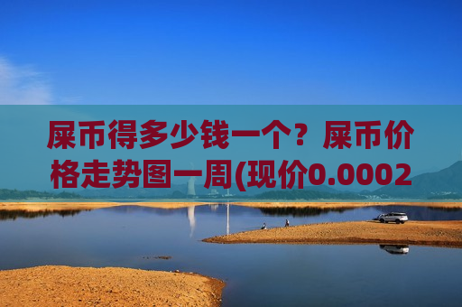 屎币得多少钱一个?屎币价格走势图一周(现价0.00020334元)-第1张图片-币圈网 屎币得多少钱一个?屎币价格走势图一周(现价0.00020334元)-第1张图片-币圈网
