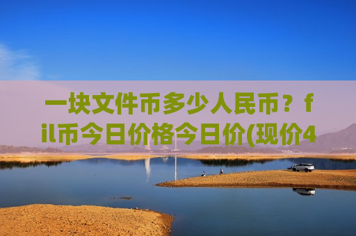 一块文件币多少人民币?fil币今日价格今日价(现价48.6248元)-第1张图片-币圈网 一块文件币多少人民币?fil币今日价格今日价(现价48.6248元)-第1张图片-币圈网