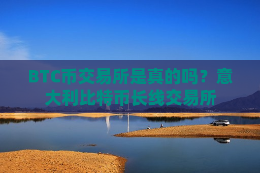 BTC币交易所是真的吗?意大利比特币长线交易所-第1张图片-币圈网 BTC币交易所是真的吗?意大利比特币长线交易所-第1张图片-币圈网