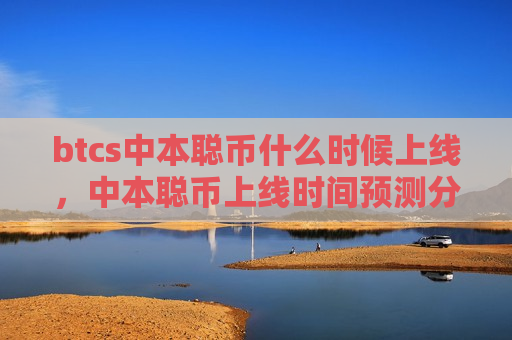 btcs中本聪币什么时候上线,中本聪币上线时间预测分析-第1张图片-币圈网 btcs中本聪币什么时候上线,中本聪币上线时间预测分析-第1张图片-币圈网