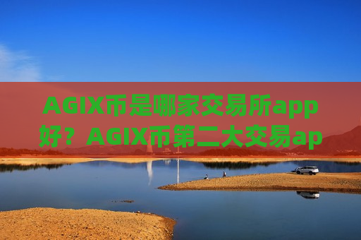 AGIX币是哪家交易所app好?AGIX币第二大交易app-第1张图片-币圈网 AGIX币是哪家交易所app好?AGIX币第二大交易app-第1张图片-币圈网