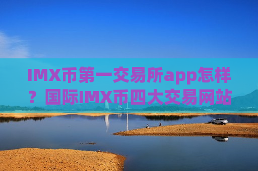IMX币第一交易所app怎样？国际IMX币四大交易网站-第1张图片-币圈网