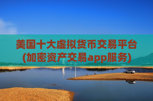 美国十大虚拟货币交易平台(加密资产交易app服务)-第1张图片-币圈网 美国十大虚拟货币交易平台(加密资产交易app服务)-第1张图片-币圈网