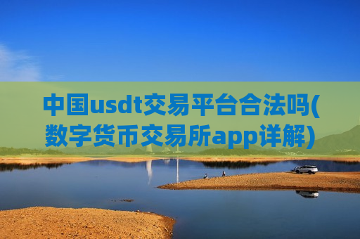中国usdt交易平台合法吗(数字货币交易所app详解)-第1张图片-币圈网 中国usdt交易平台合法吗(数字货币交易所app详解)-第1张图片-币圈网
