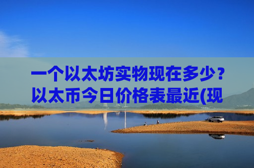 一个以太坊实物现在多少?以太币今日价格表最近(现价28432.12元)-第1张图片-币圈网 一个以太坊实物现在多少?以太币今日价格表最近(现价28432.12元)-第1张图片-币圈网