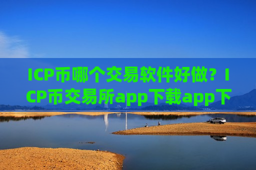 ICP币哪个交易软件好做？ICP币交易所app下载app下载安装-第1张图片-币圈网