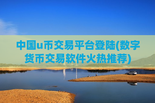 中国u币交易平台登陆(数字货币交易软件火热推荐)-第1张图片-币圈网 中国u币交易平台登陆(数字货币交易软件火热推荐)-第1张图片-币圈网