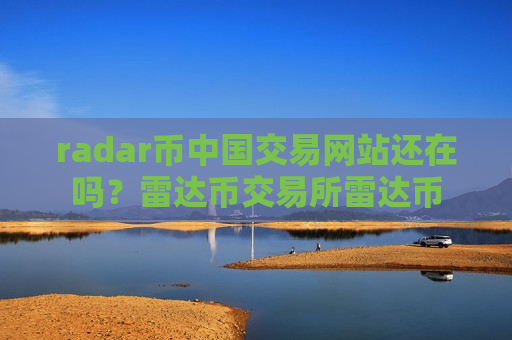 radar币中国交易网站还在吗？雷达币交易所雷达币-第1张图片-币圈网