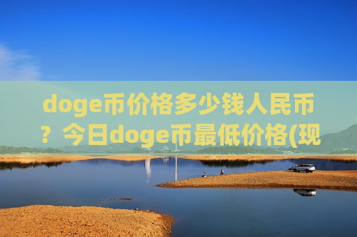 doge币价格多少钱人民币?今日doge币最低价格(现价2.9456元)-第1张图片-币圈网 doge币价格多少钱人民币?今日doge币最低价格(现价2.9456元)-第1张图片-币圈网