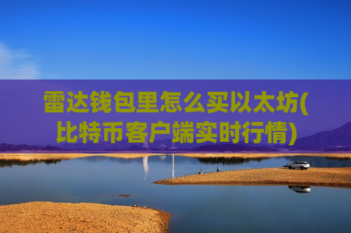 雷达钱包里怎么买以太坊(比特币客户端实时行情)-第1张图片-币圈网 雷达钱包里怎么买以太坊(比特币客户端实时行情)-第1张图片-币圈网