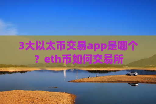3大以太币交易app是哪个?eth币如何交易所-第1张图片-币圈网 3大以太币交易app是哪个?eth币如何交易所-第1张图片-币圈网