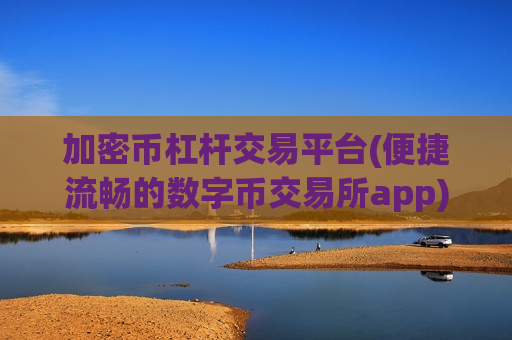 加密币杠杆交易平台(便捷流畅的数字币交易所app)-第1张图片-币圈网 加密币杠杆交易平台(便捷流畅的数字币交易所app)-第1张图片-币圈网