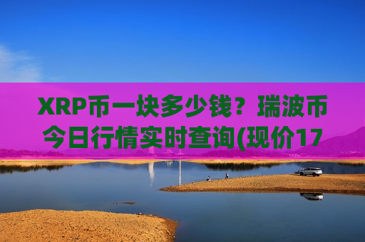 XRP币一块多少钱？瑞波币今日行情实时查询(现价17.0598元)-第1张图片-币圈网
