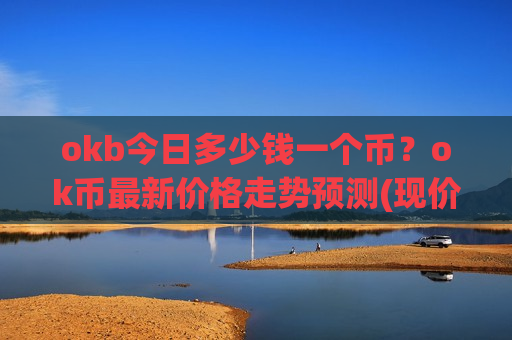 okb今日多少钱一个币?ok币最新价格走势预测(现价400.788元)-第1张图片-币圈网 okb今日多少钱一个币?ok币最新价格走势预测(现价400.788元)-第1张图片-币圈网