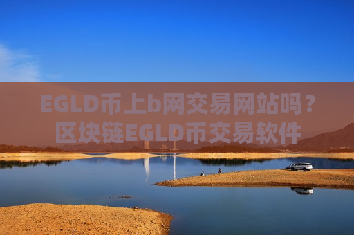 EGLD币上b网交易网站吗?区块链EGLD币交易软件-第1张图片-币圈网 EGLD币上b网交易网站吗?区块链EGLD币交易软件-第1张图片-币圈网