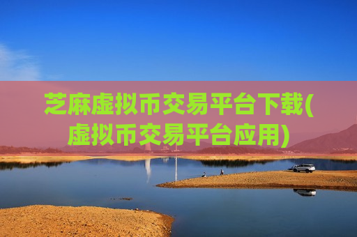 芝麻虚拟币交易平台下载(虚拟币交易平台应用)-第1张图片-币圈网 芝麻虚拟币交易平台下载(虚拟币交易平台应用)-第1张图片-币圈网