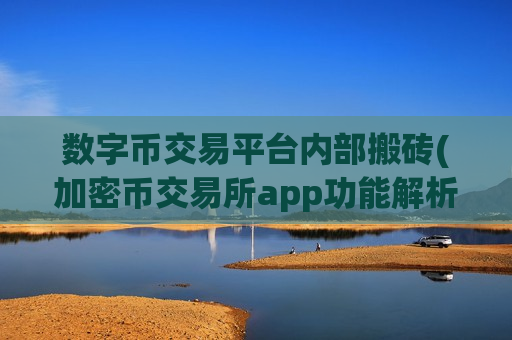 数字币交易平台内部搬砖(加密币交易所app功能解析)-第1张图片-币圈网 数字币交易平台内部搬砖(加密币交易所app功能解析)-第1张图片-币圈网