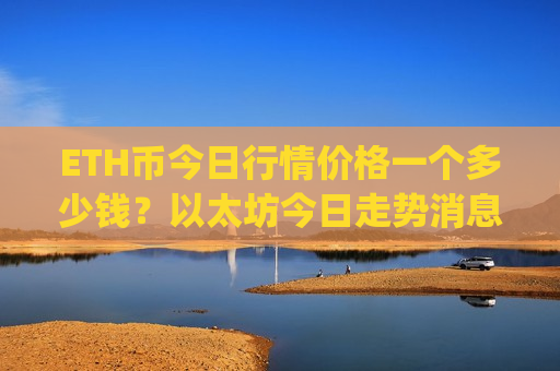 ETH币今日行情价格一个多少钱?以太坊今日走势消息图表(现价28315.62元)-第1张图片-币圈网 ETH币今日行情价格一个多少钱?以太坊今日走势消息图表(现价28315.62元)-第1张图片-币圈网