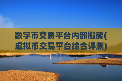 数字币交易平台内部搬砖(虚拟币交易平台综合评测)-第1张图片-币圈网 数字币交易平台内部搬砖(虚拟币交易平台综合评测)-第1张图片-币圈网