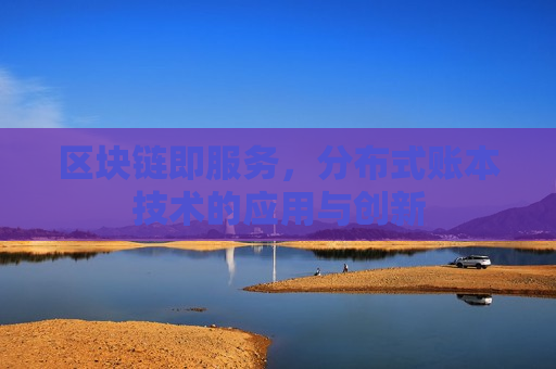 区块链即服务,分布式账本技术的应用与创新-第1张图片-币圈网 区块链即服务,分布式账本技术的应用与创新-第1张图片-币圈网
