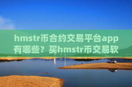 hmstr币合约交易平台app有哪些?买hmstr币交易软件-第1张图片-币圈网 hmstr币合约交易平台app有哪些?买hmstr币交易软件-第1张图片-币圈网