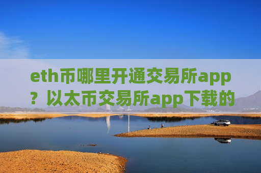 eth币哪里开通交易所app？以太币交易所app下载的排名-第1张图片-币圈网