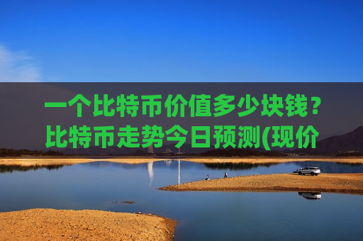 一个比特币价值多少块钱？比特币走势今日预测(现价728880.32元)-第1张图片-币圈网