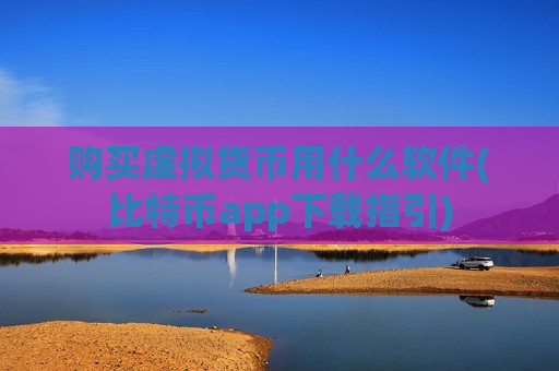 购买虚拟货币用什么软件(比特币app下载指引)-第1张图片-币圈网