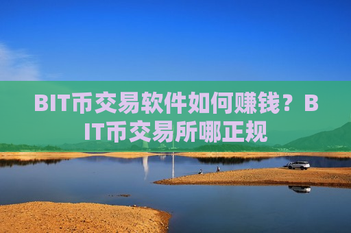 BIT币交易软件如何赚钱?BIT币交易所哪正规-第1张图片-币圈网 BIT币交易软件如何赚钱?BIT币交易所哪正规-第1张图片-币圈网