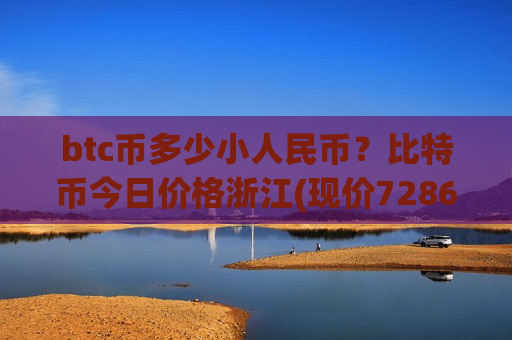 btc币多少小人民币?比特币今日价格浙江(现价728672.61元)-第1张图片-币圈网 btc币多少小人民币?比特币今日价格浙江(现价728672.61元)-第1张图片-币圈网