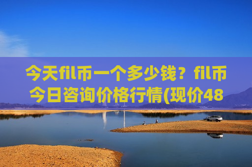 今天fil币一个多少钱?fil币今日咨询价格行情(现价48.311元)-第1张图片-币圈网 今天fil币一个多少钱?fil币今日咨询价格行情(现价48.311元)-第1张图片-币圈网