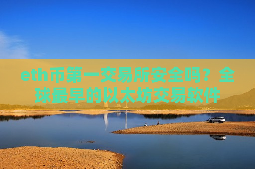 eth币第一交易所安全吗?全球最早的以太坊交易软件-第1张图片-币圈网 eth币第一交易所安全吗?全球最早的以太坊交易软件-第1张图片-币圈网