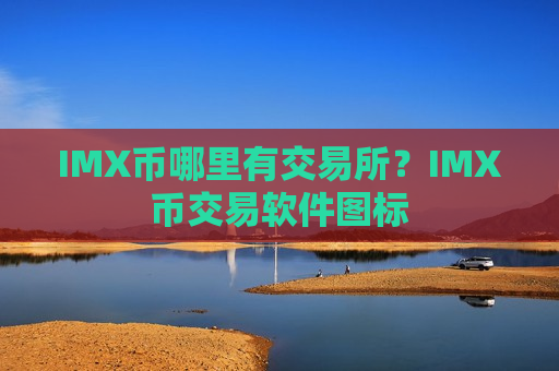 IMX币哪里有交易所?IMX币交易软件图标-第1张图片-币圈网 IMX币哪里有交易所?IMX币交易软件图标-第1张图片-币圈网