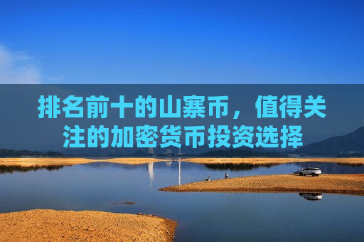 排名前十的山寨币,值得关注的加密货币投资选择-第1张图片-币圈网 排名前十的山寨币,值得关注的加密货币投资选择-第1张图片-币圈网