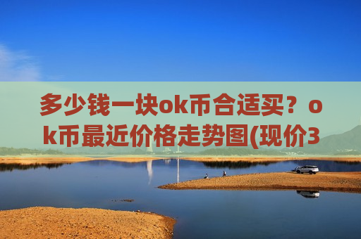 多少钱一块ok币合适买？ok币最近价格走势图(现价395.573元)-第1张图片-币圈网