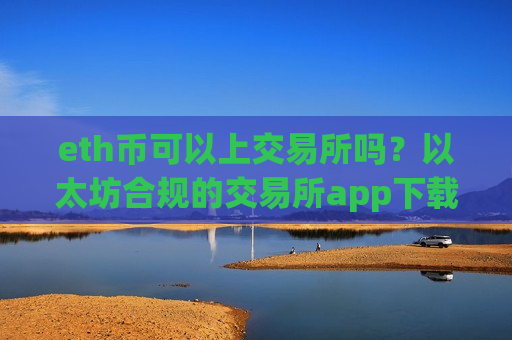 eth币可以上交易所吗?以太坊合规的交易所app下载名单-第1张图片-币圈网 eth币可以上交易所吗?以太坊合规的交易所app下载名单-第1张图片-币圈网