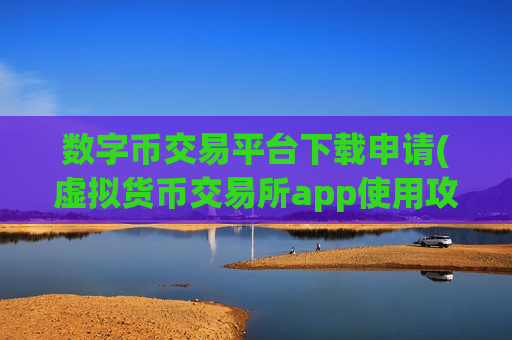 数字币交易平台下载申请(虚拟货币交易所app使用攻略)-第1张图片-币圈网