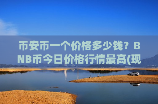 币安币一个价格多少钱?BNB币今日价格行情最高(现价5165.76元)-第1张图片-币圈网 币安币一个价格多少钱?BNB币今日价格行情最高(现价5165.76元)-第1张图片-币圈网