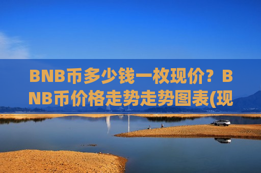 BNB币多少钱一枚现价?BNB币价格走势走势图表(现价5147.74元)-第1张图片-币圈网 BNB币多少钱一枚现价?BNB币价格走势走势图表(现价5147.74元)-第1张图片-币圈网