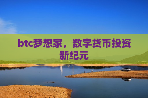 btc梦想家,数字货币投资新纪元-第1张图片-币圈网 btc梦想家,数字货币投资新纪元-第1张图片-币圈网