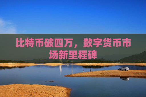 比特币破四万,数字货币市场新里程碑-第1张图片-币圈网 比特币破四万,数字货币市场新里程碑-第1张图片-币圈网