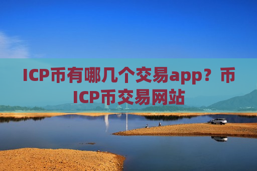 ICP币有哪几个交易app？币ICP币交易网站-第1张图片-币圈网