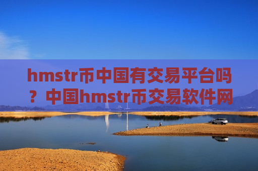 hmstr币中国有交易平台吗?中国hmstr币交易软件网官网-第1张图片-币圈网 hmstr币中国有交易平台吗?中国hmstr币交易软件网官网-第1张图片-币圈网