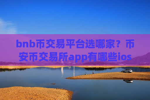 bnb币交易平台选哪家?币安币交易所app有哪些ios-第1张图片-币圈网 bnb币交易平台选哪家?币安币交易所app有哪些ios-第1张图片-币圈网