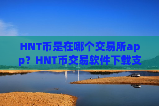 HNT币是在哪个交易所app?HNT币交易软件下载支持港币-第1张图片-币圈网 HNT币是在哪个交易所app?HNT币交易软件下载支持港币-第1张图片-币圈网